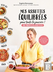 Mes Assiettes Équilibrées Pour Toute La Journée : 100 Nouvelles Recettes ; Des Petits Plats Gourmands Du Petit Déj' Au Dîner !