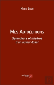 Mes Autoéditions : Splendeurs Et Misères D'Un Auteur-Loser