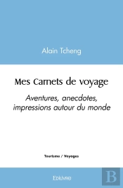 Mes Carnets De Voyage : Aventures, Anecdotes, Impressions Autour Du Monde