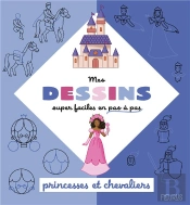 Mes Dessins Super Faciles En Pas À Pas : Princesses Et Chevaliers
