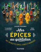 Mes Épices Au Quotidien : Avec 100 Recettes Simples, Saines Et Savoureuses