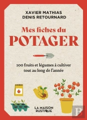 Mes Fiches Du Potager : 100 Fruits Et Légumes À Cultiver Tout Au Long De L'Année