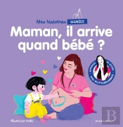 Mes Histoires Signées : Maman, Il Arrive Quand Bébé ?