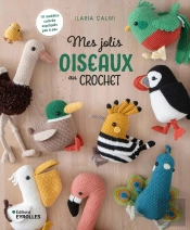 Mes Jolis Oiseaux Au Crochet : 19 Modèles Colorés Expliqués Pas À Pas