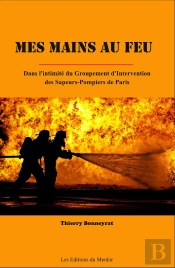 Mes Mains Au Feu ; Dans L'Intimité Du Groupement D'Intervention Des Sapeurs-Pompiers De Paris