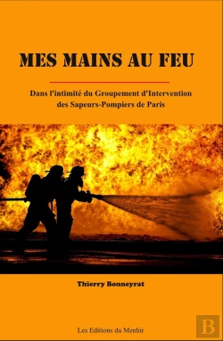 Bertrand.pt - Mes Mains Au Feu ; Dans L'Intimité Du Groupement D'Intervention Des Sapeurs-Pompiers De Paris