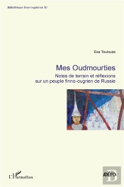 Mes Oudmourties ; Notes De Terrain Et Réflexions Sur Un Peuple Finno-Ougrien De Russie