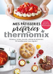 Mes Pâtisseries Préférées Avec Thermomix : Gâteaux, Tartes, Biscuits, Crèmes Et Entremets ; 50 Recettes Pour Vous Régaler !
