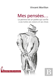 Mes Pensées... Le Peintre Est Un Poète Qui Confie À Ses Toiles Ses Visions Et Ses Rêves