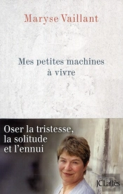 Mes Petites Machines À Vivre ; Oser La Tristesse, La Solitude Et L'Ennui