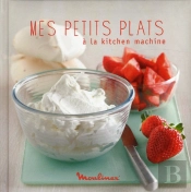 Mes Petits Plats A La Kitchen Machine