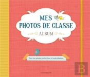Mes Photos De Classe : Album ; Pour Les Photos Collectives Et Individuelles