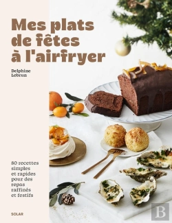 Bertrand.pt - Mes Plats De Fêtes À L'Airfryer : 80 Recettes Simples Et Rapides Pour Des Repas Raffinés Et Festifs