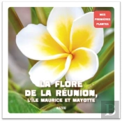 Mes Premières Plantes : La Flore De La Réunion, L'Île Maurice Et Mayotte