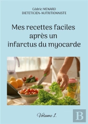 Mes Recettes Faciles Apres Un Infarctus Du Myocarde - Volume 1