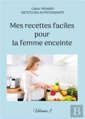 Mes Recettes Faciles Pour La Femme Enceinte. - Volume 1.
