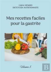 Mes Recettes Faciles Pour La Gastrite. - Volume 1.