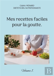 Mes Recettes Faciles Pour La Goutte. - Volume 1.