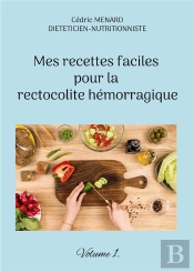 Mes Recettes Faciles Pour La Rectocolite Hemorragique - Volume 1