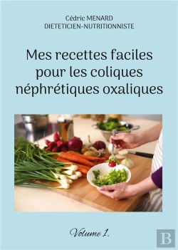 Bertrand.pt - Mes Recettes Faciles Pour Les Coliques Nephretiques Oxaliques - Volume 1