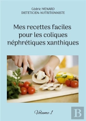 Mes Recettes Faciles Pour Les Coliques Nephretiques Xanthiques. - Volume 1.