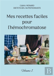 Mes Recettes Faciles Pour L'Hemochromatose. - Volume 1.