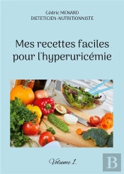 Mes Recettes Faciles Pour L'Hyperuricemie. - Volume 1.