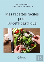 Mes Recettes Faciles Pour L'Ulcere Gastrique. - Volume 1.