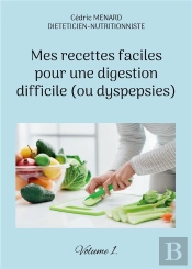 Mes Recettes Faciles Pour Une Digestion Difficile Ou Dyspepsies - Volume 1