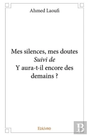 Mes Silences, Mes Doutes ; Y Aura-T-Il Encore Des Demains ?