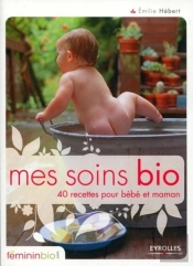 Mes Soins Bio : 40 Recettes Pour Bébé Et Maman