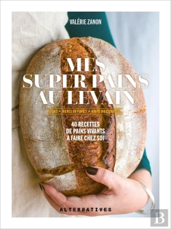 Bertrand.pt - Mes Super Pains Au Levain : Ig Bas, Riches En Fibres, Haute Digestibilité... 40 Recettes De Pains Vivants À Faire Chez Soi