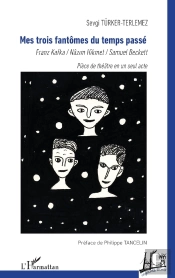 Mes Trois Fantômes Du Temps Passé : Franz Kafka / Nâzim Hikmet / Samuel Beckett