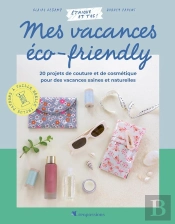 Mes Vacances Eco-Friendly : 20 Projets De Couture Et De Cosmétique Pour Des Vacances Saines Et Au Naturel