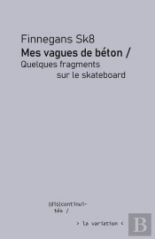 Mes Vagues De Béton : Quelques Fragments Sur Le Skateboard