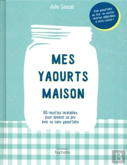 Bertrand.pt - Mes Yaourts Maison ; 80 Recettes Inratables Pour Devenir Un Pro Avec Ou Sans Yaourtière