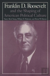 M.E.Sharpe Library Of Franklin D.Roosevelt Studies: V. 1: Franklin D.Roosevelt And The Shaping Of American Political Culture
