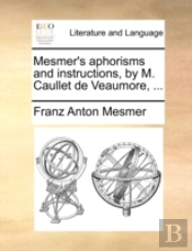 Mesmer'S Aphorisms And Instructions, By M. Caullet De Veaumore, ...