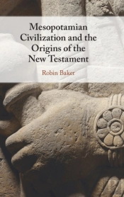 Mesopotamian Civilization And The Origins Of The New Testament