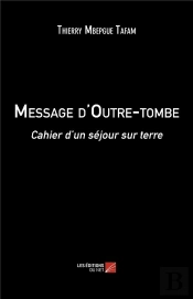 Message D'Outre-Tombe ; Cahier D'Un Séjour Sur Terre