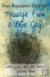 Message From A Blue Jay - Love, Loss, And One Writer'S Journey Home