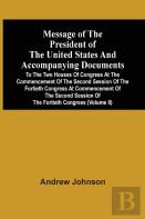 Message Of The President Of The United States And Accompanying Documents To The Two Houses Of Congress At The Commencement Of The Second Session Of The Fortieth Congress At Commencement Of The Second 