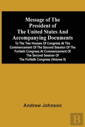 Message Of The President Of The United States And Accompanying Documents To The Two Houses Of Congress At The Commencement Of The Second Session Of The Fortieth Congress At Commencement Of The Second 