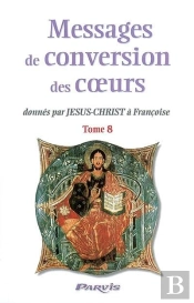 Messages De Conversion Des Coeurs : Donnés Par Jésus-Christ À Françoise T.8