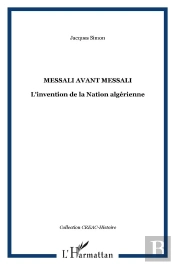 Messali Avant Messali ; L'Invention De La Nation Algérienne