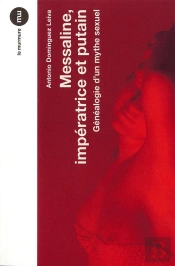 Messaline, Impératice Et Putain ; Généalogie D'Un Mythe Sexuel