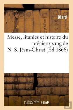 Bertrand.pt - Messe, Litanies Et Histoire Du Precieux Sang De N. S. Jesus-Christ : Suivies Du Recit De Guerisons