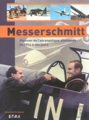 Messerschmitt : Pionnier De L'Aeronautique Allemande De 1914 A Nos Jours