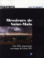 Messieurs De Saint-Malo ; Une Élite Négociante Au Temps De Louis Xiv