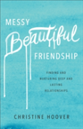 Messy Beautiful Friendship Â€“ Finding And Nurturing Deep And Lasting Relationships
